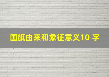 国旗由来和象征意义10 字